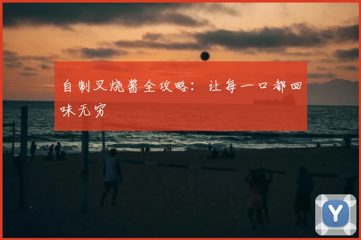 自制叉烧酱全攻略：让每一口都回味无穷