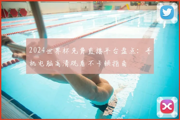 2024世界杯免费直播平台盘点：手机电脑高清观看不卡顿指南