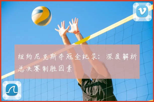 纽约尼克斯夺冠全纪录：深度解析总决赛制胜因素