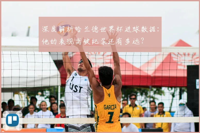 深度解析哈兰德世界杯进球数据：他的表现离破纪录还有多远？